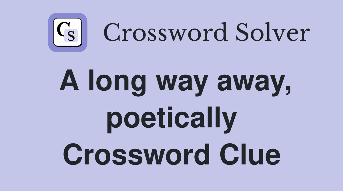 A long way away, poetically Crossword Clue