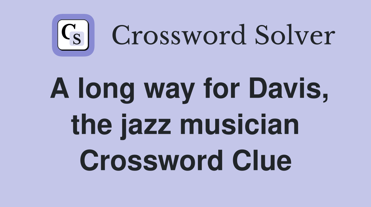 A long way for Davis, the jazz musician Crossword Clue