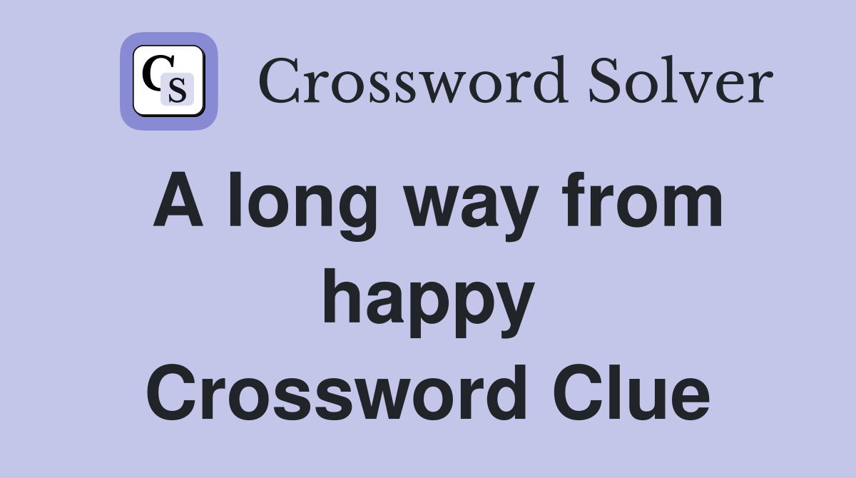 A long way from happy Crossword Clue