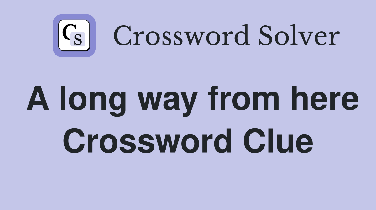 A long way from here Crossword Clue