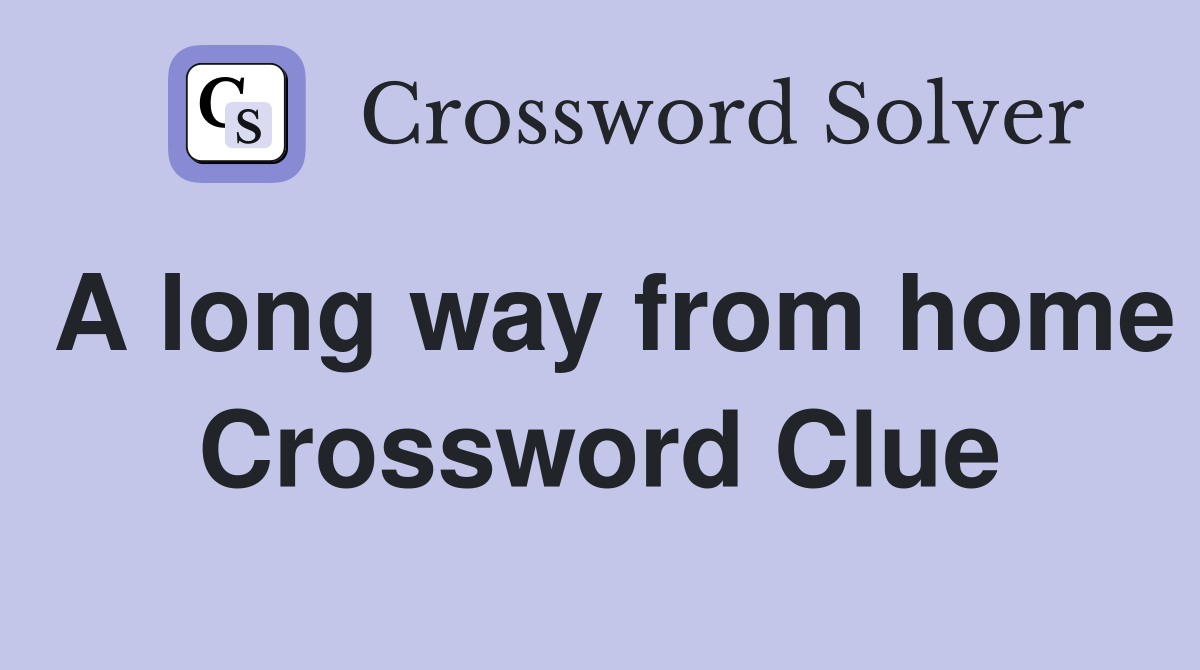 A long way from home Crossword Clue