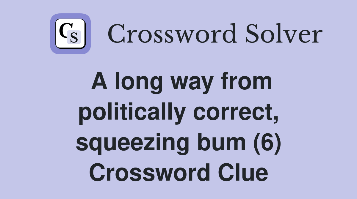 A long way from politically correct squeezing bum (6) Crossword Clue