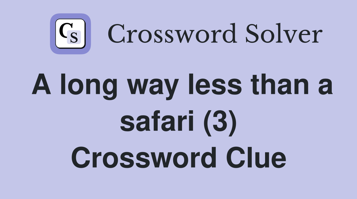 A long way less than a safari (3) Crossword Clue