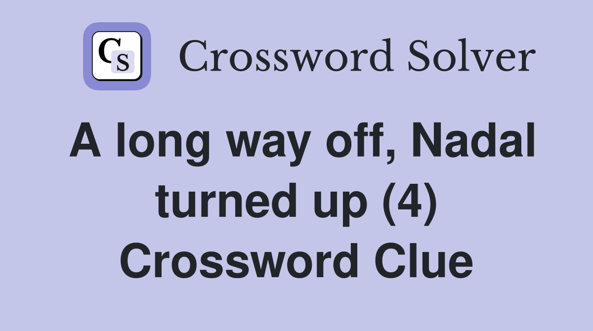 A long way off, Nadal turned up (4) Crossword Clue