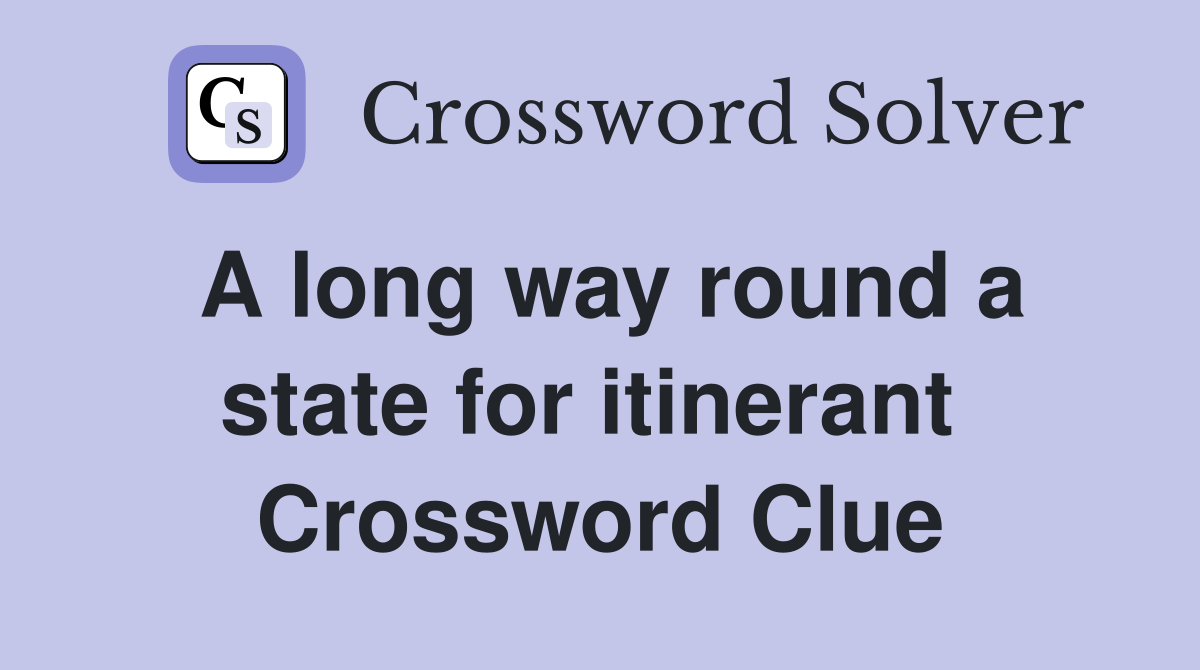 A long way round a state for itinerant  Crossword Clue