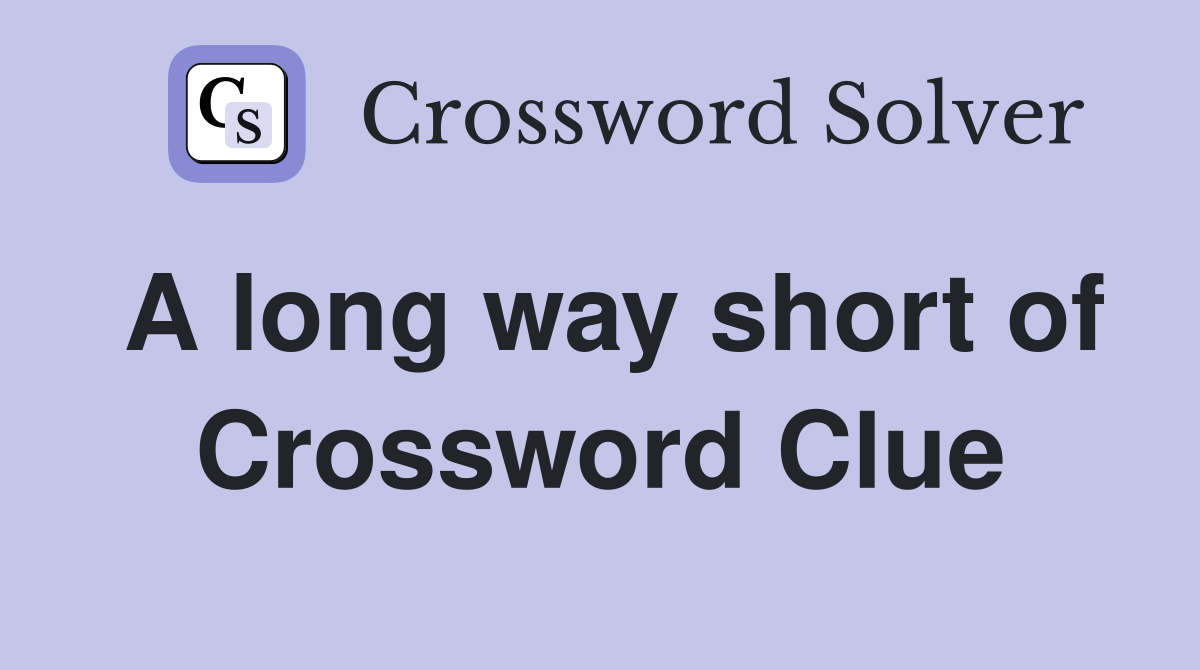 A long way short of Crossword Clue