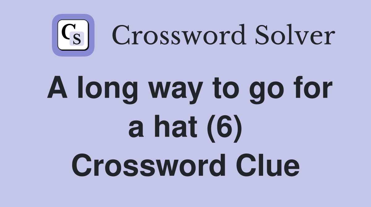 A long way to go for a hat (6) Crossword Clue