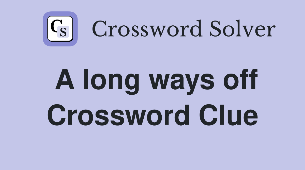 A long ways off Crossword Clue
