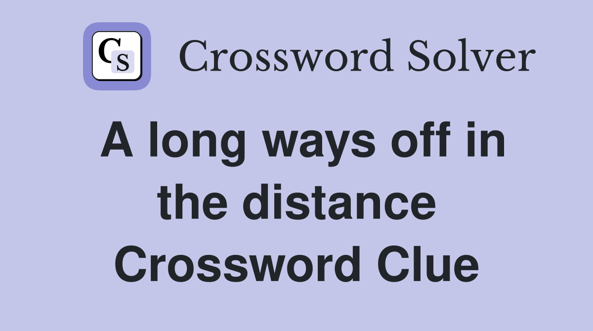 A long ways off in the distance Crossword Clue