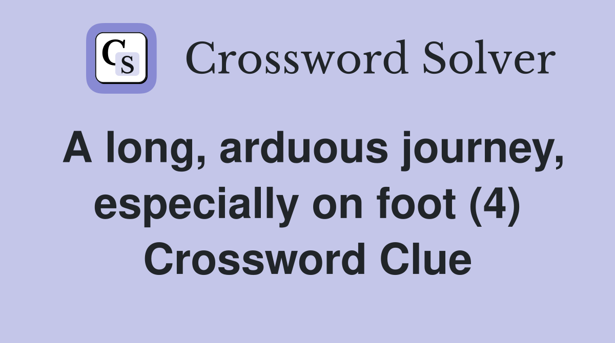 A long, arduous journey, especially on foot (4) Crossword Clue