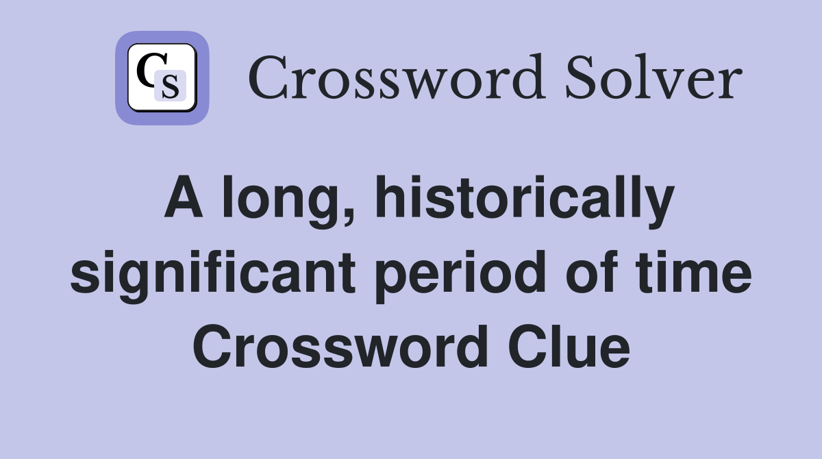 A long, historically significant period of time Crossword Clue