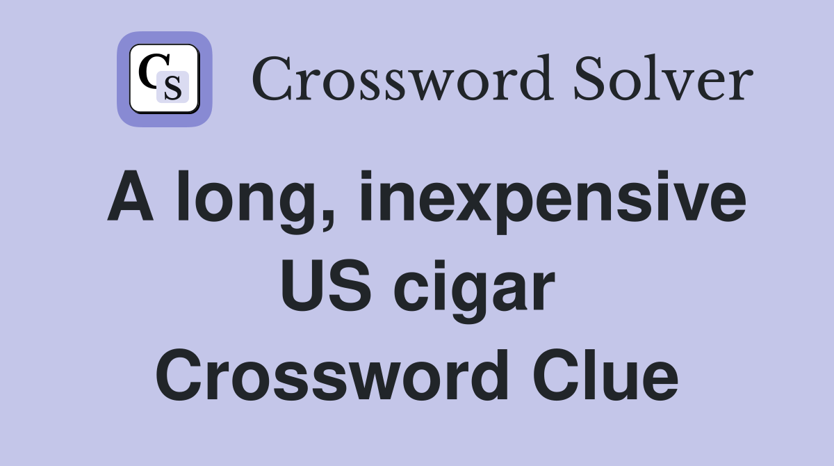 A long, inexpensive US cigar Crossword Clue