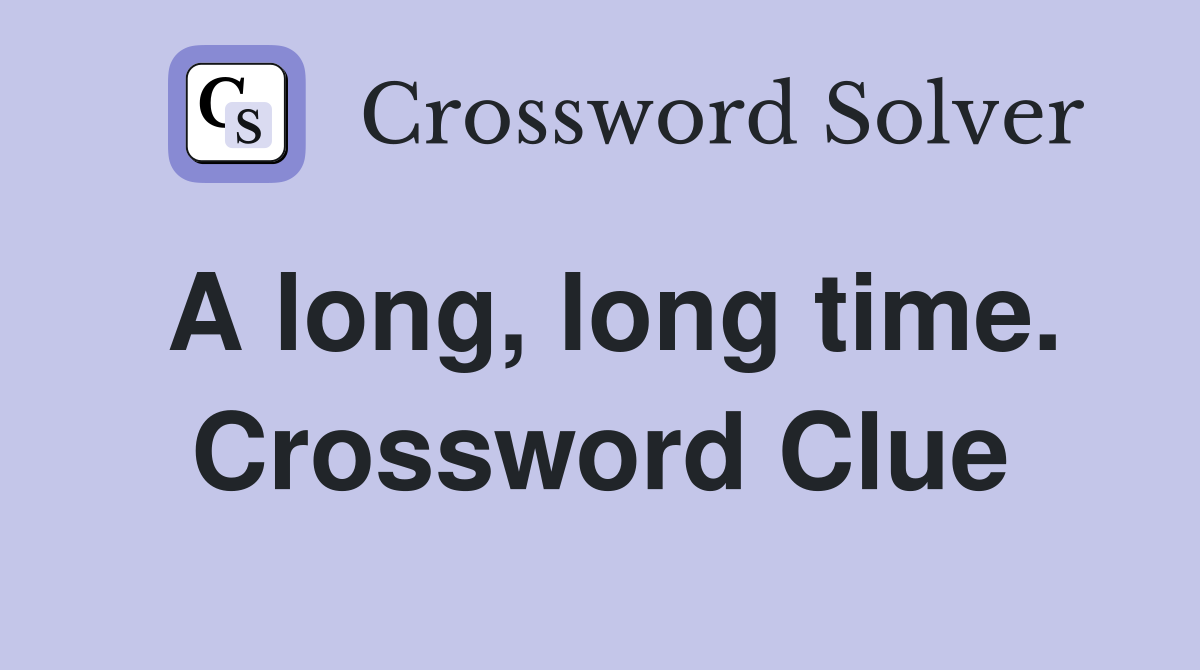 A long, long time. Crossword Clue