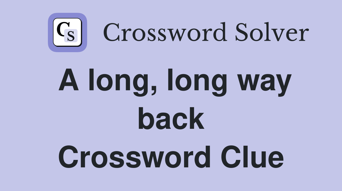 A long, long way back Crossword Clue