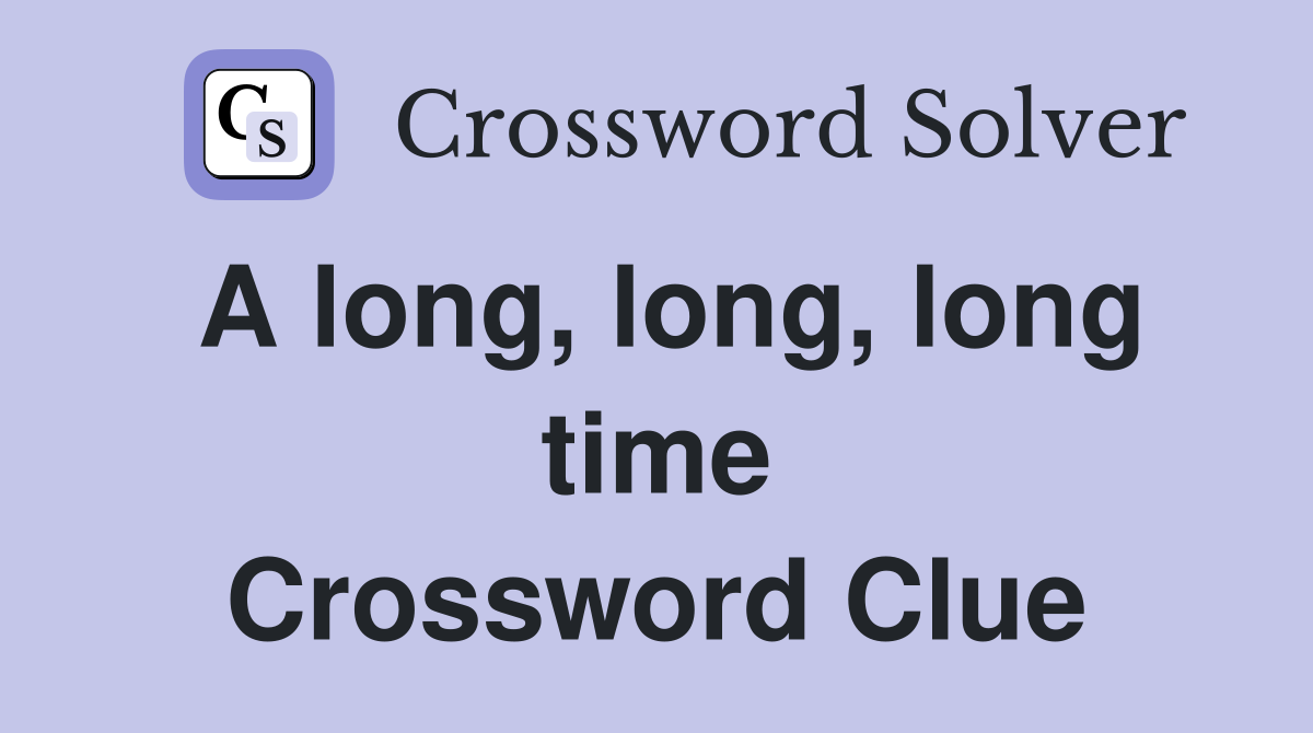 A long, long, long time Crossword Clue