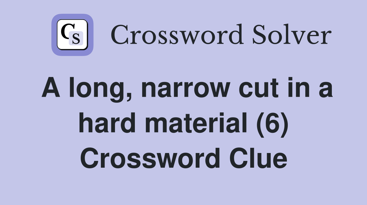 A long, narrow cut in a hard material (6) Crossword Clue