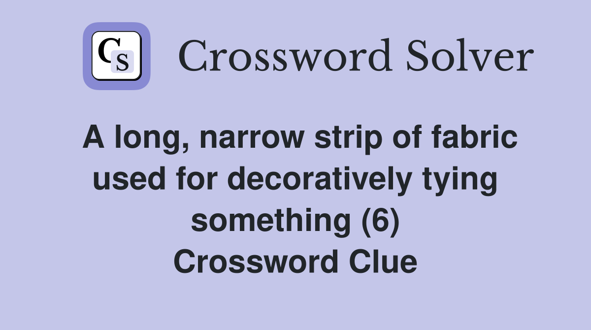 A long, narrow strip of fabric used for decoratively tying something (6) Crossword Clue
