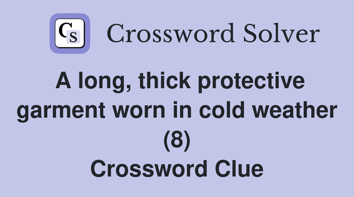 A long, thick protective garment worn in cold weather (8) Crossword Clue