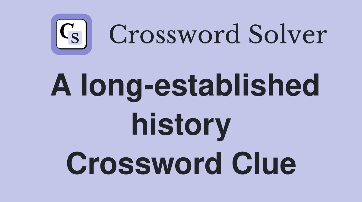 A long-established history Crossword Clue