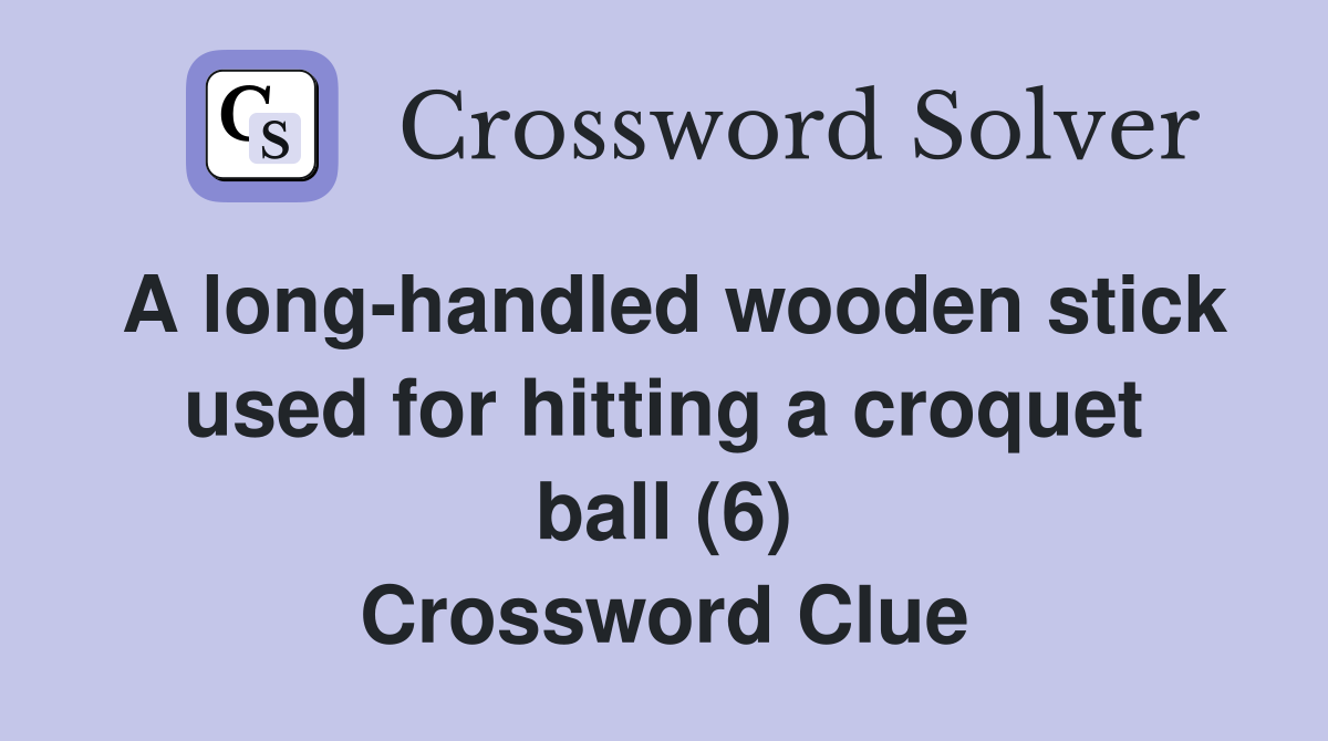 A long-handled wooden stick used for hitting a croquet ball (6) Crossword Clue