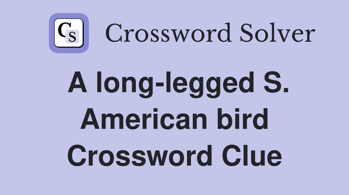 A long-legged S. American bird Crossword Clue
