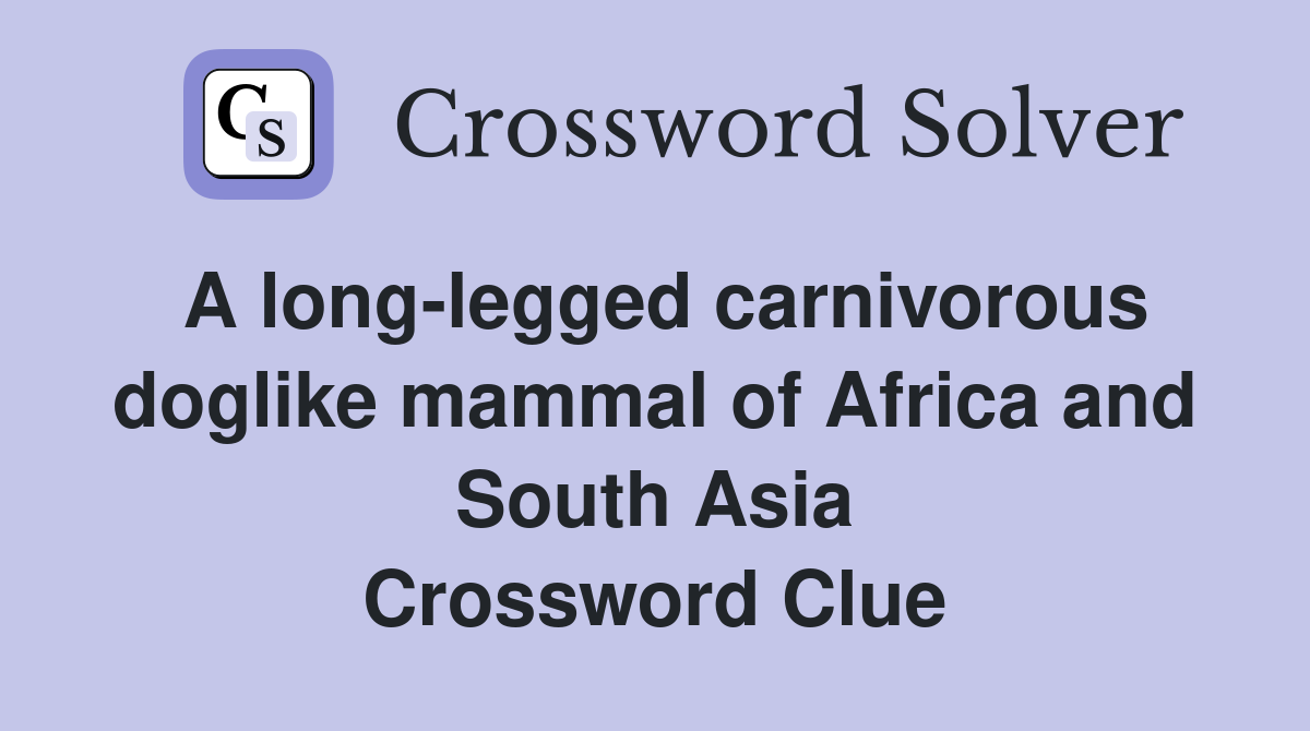 A long-legged carnivorous doglike mammal of Africa and South Asia Crossword Clue