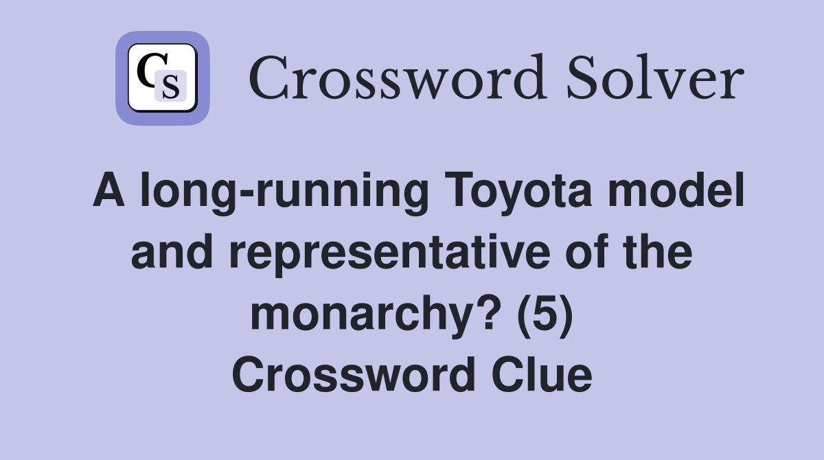 A long-running Toyota model and representative of the monarchy? (5) Crossword Clue