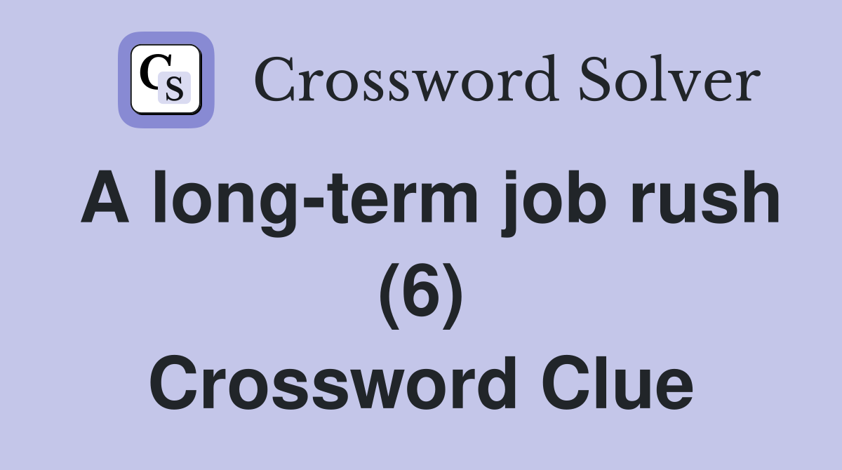 A long-term job rush (6) Crossword Clue