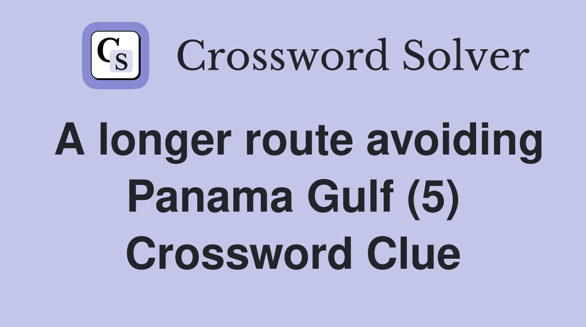 A longer route avoiding Panama Gulf (5) Crossword Clue