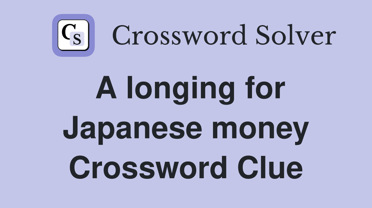 A longing for Japanese money Crossword Clue