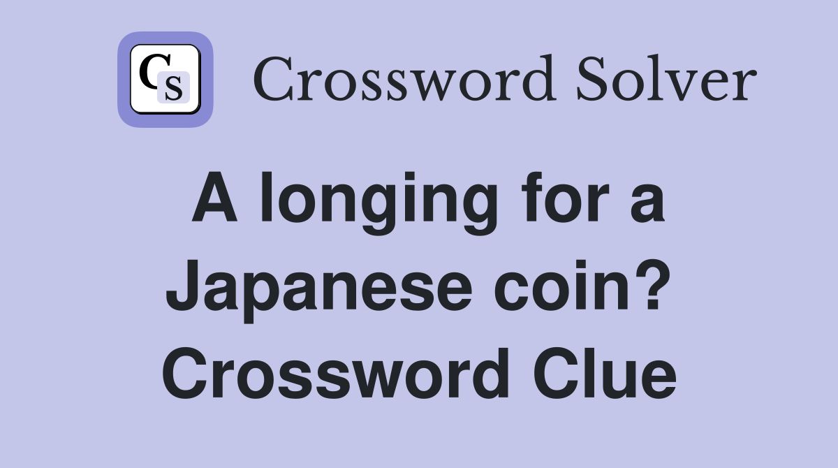 A longing for a Japanese coin? Crossword Clue