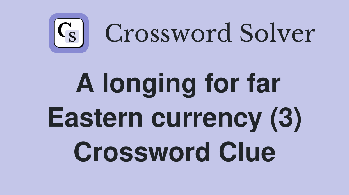A longing for far Eastern currency (3) Crossword Clue