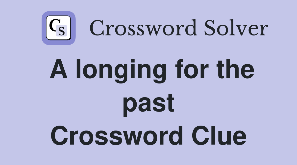 A longing for the past Crossword Clue