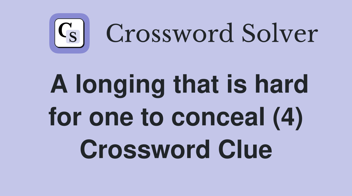 A longing that is hard for one to conceal (4) Crossword Clue