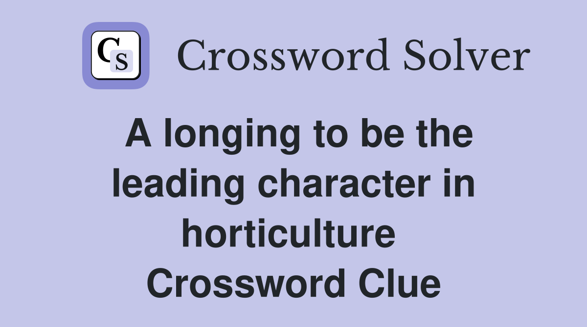 A longing to be the leading character in horticulture  Crossword Clue