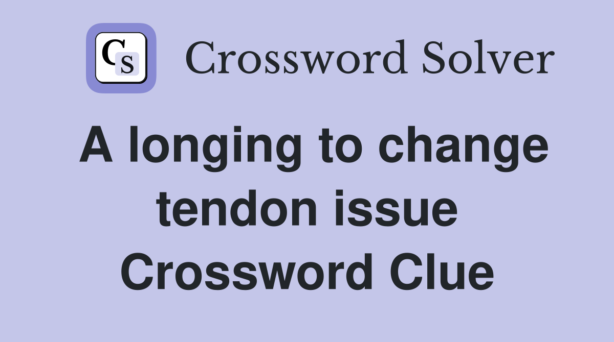 A longing to change tendon issue Crossword Clue
