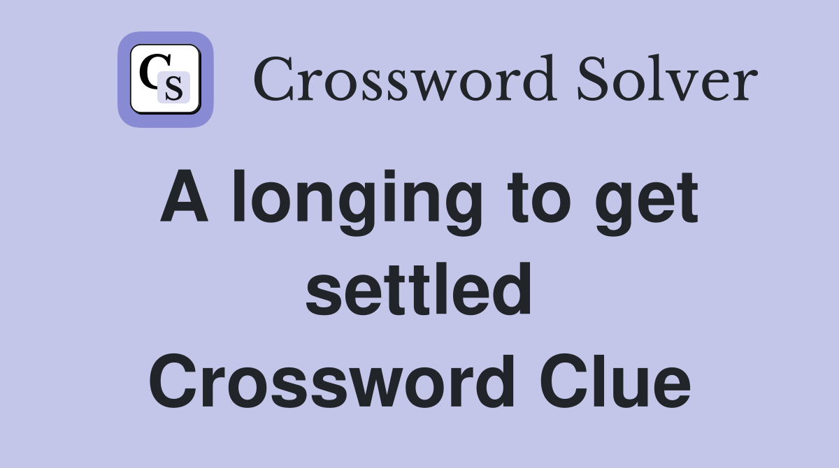 A longing to get settled Crossword Clue