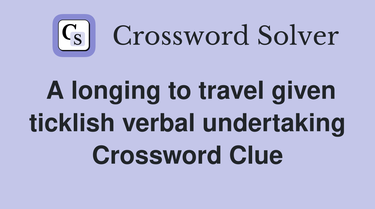 A longing to travel given ticklish verbal undertaking Crossword Clue