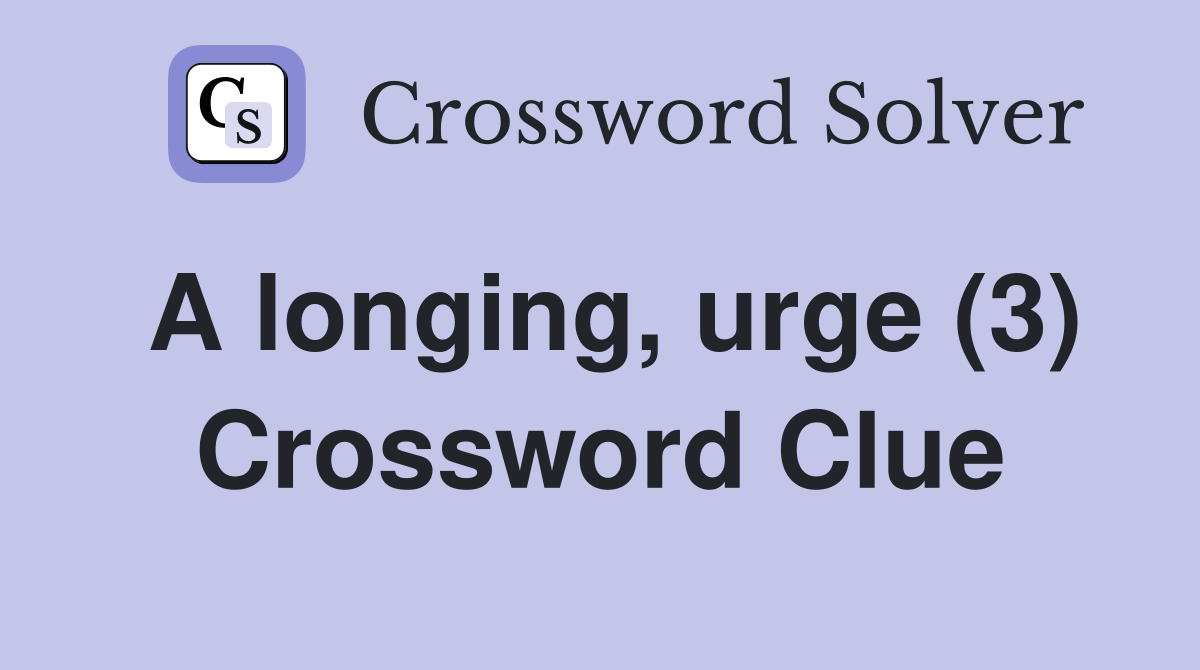 A longing, urge (3) Crossword Clue