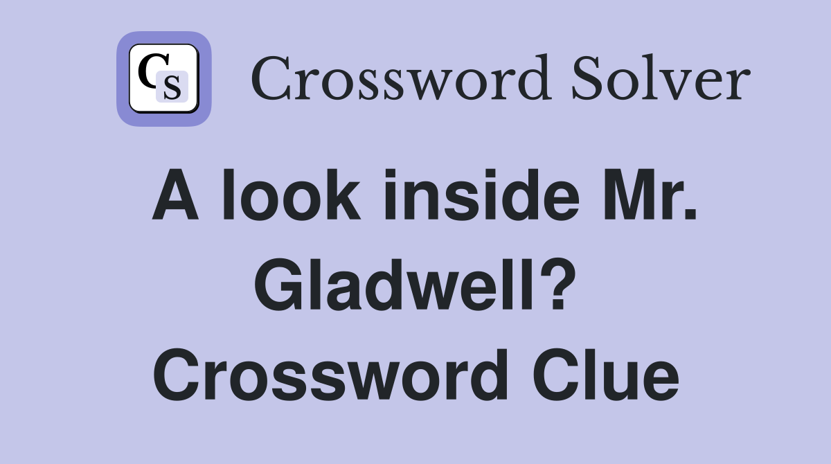 A look inside Mr. Gladwell? Crossword Clue