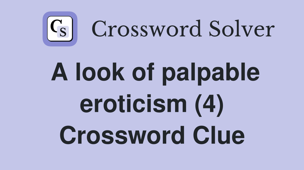 A look of palpable eroticism (4) Crossword Clue