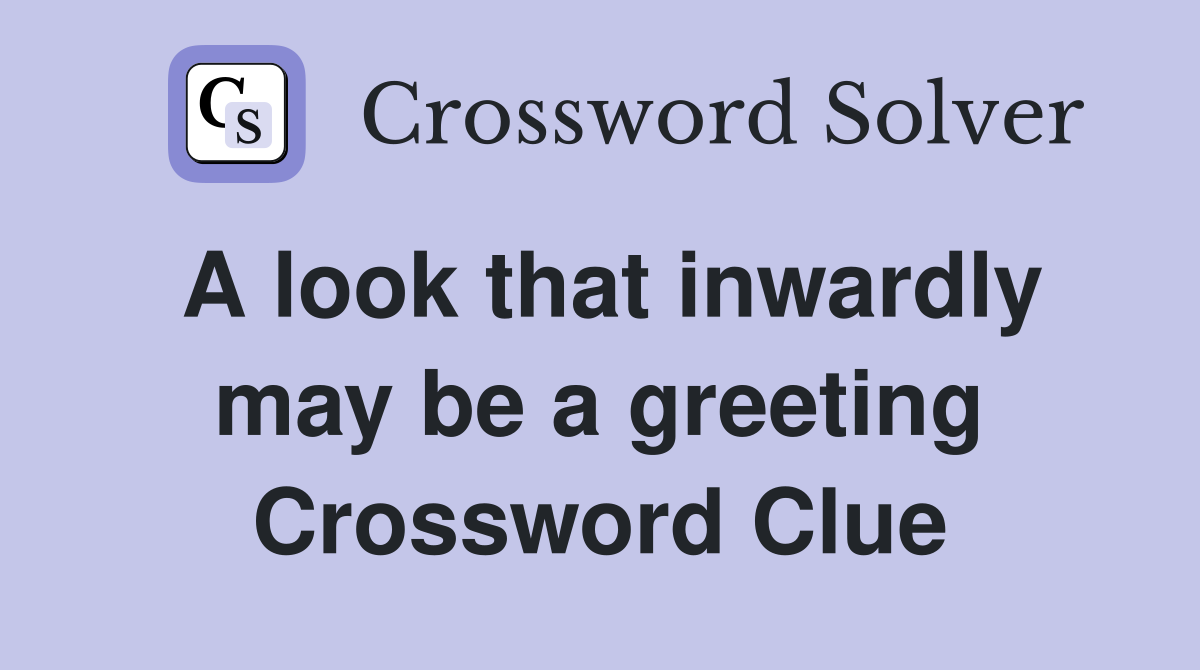 A look that inwardly may be a greeting Crossword Clue