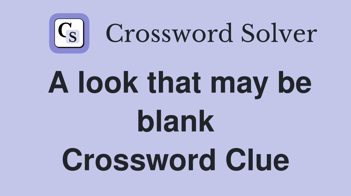 A look that may be blank Crossword Clue