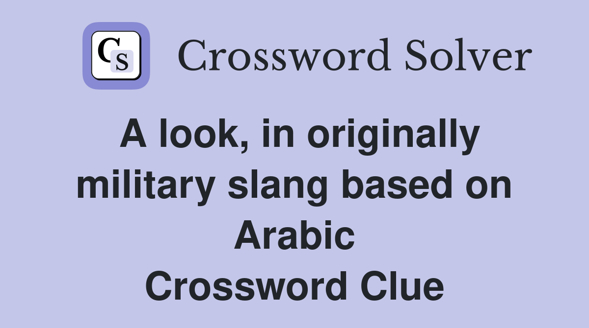 A look, in originally military slang based on Arabic Crossword Clue