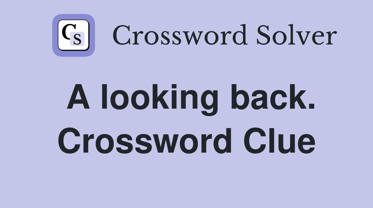 A looking back. Crossword Clue
