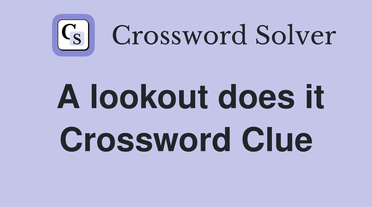 A lookout does it Crossword Clue