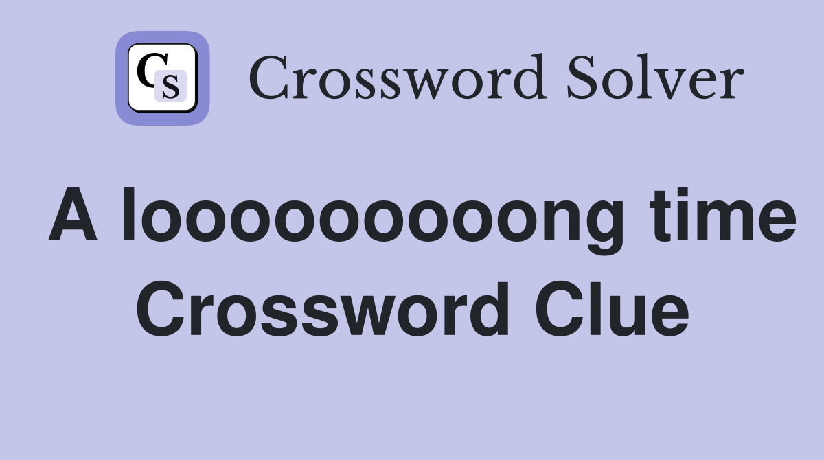 A looooooooong time Crossword Clue
