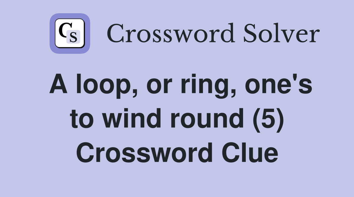 A loop, or ring, one's to wind round (5) Crossword Clue