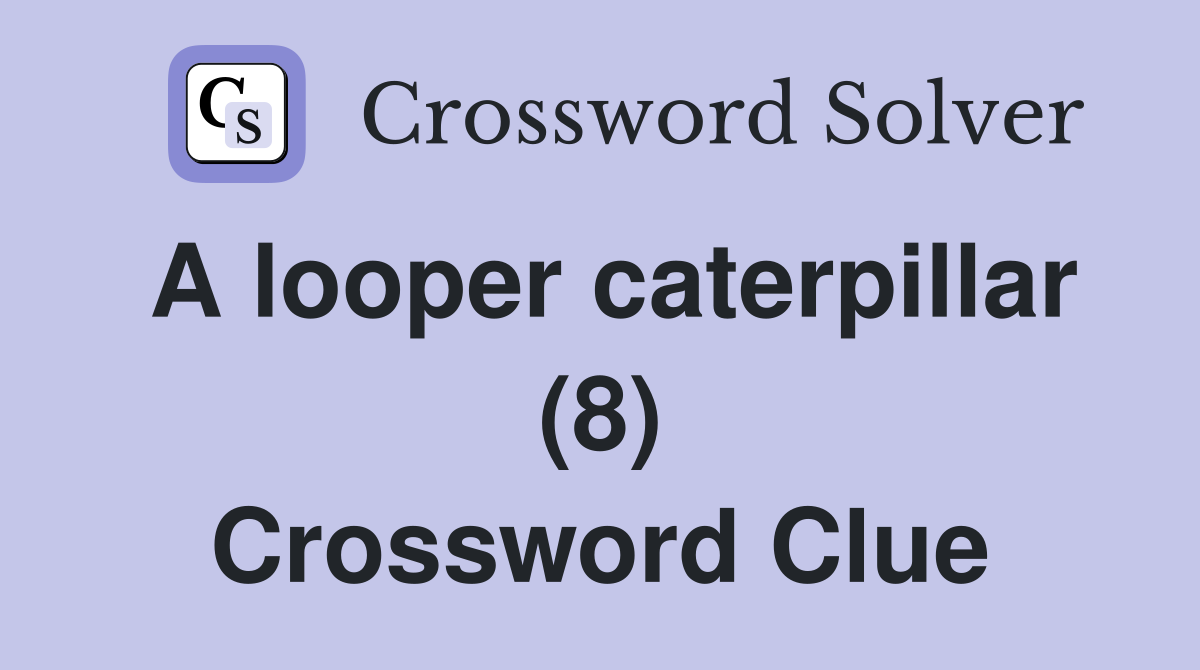 A looper caterpillar (8) Crossword Clue