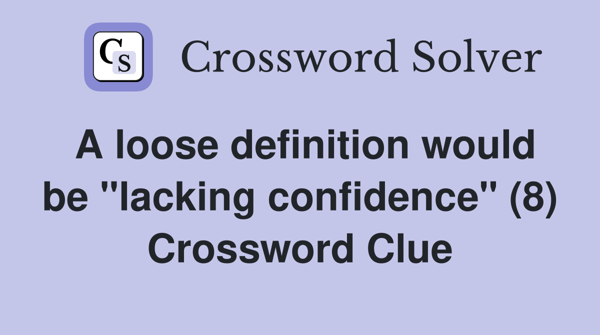 A loose definition would be "lacking confidence" (8) Crossword Clue